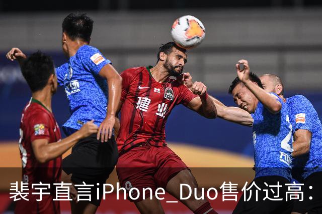 裴宇直言iPhone Duo售价过高：买它简直是浪费